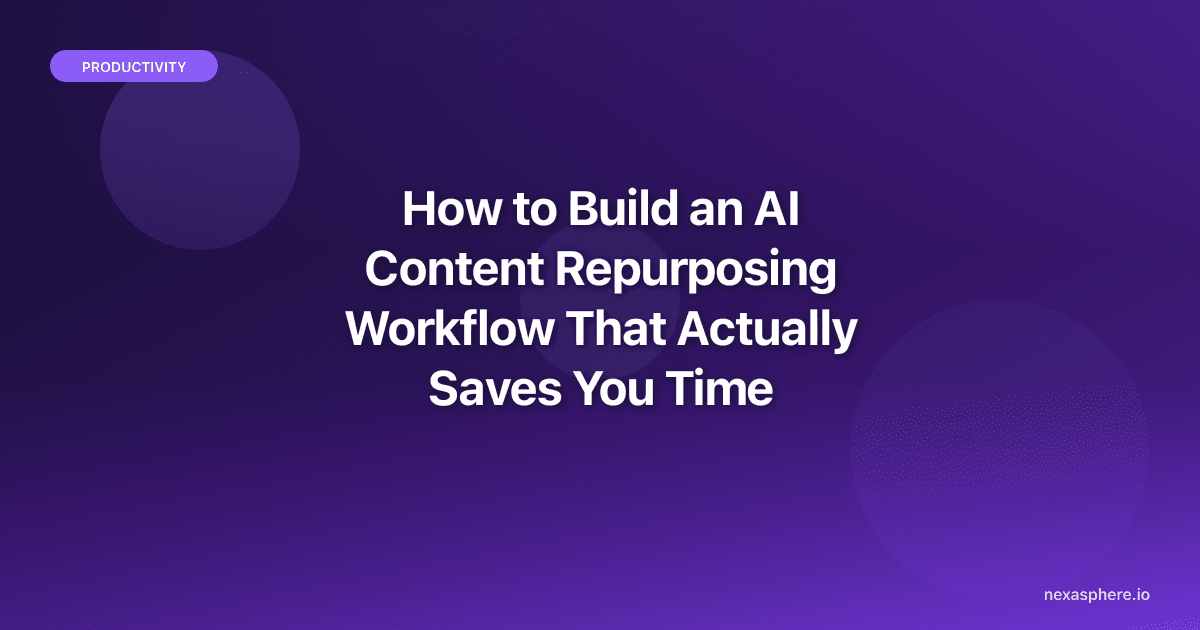How to Build an AI Content Repurposing Workflow That Actually Saves You Time