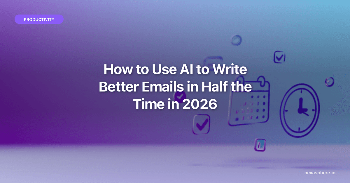 How to Use AI to Write Better Emails in Half the Time in 2026 (Without Sounding Like a Robot)