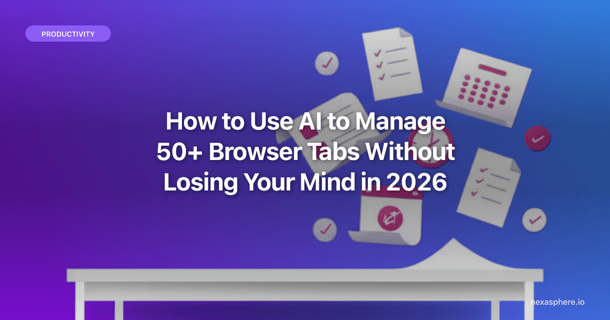 How to Use AI to Manage 50+ Browser Tabs Without Losing Your Mind in 2026