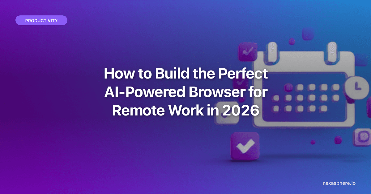 How to Build the Perfect AI-Powered Browser for Remote Work in 2026