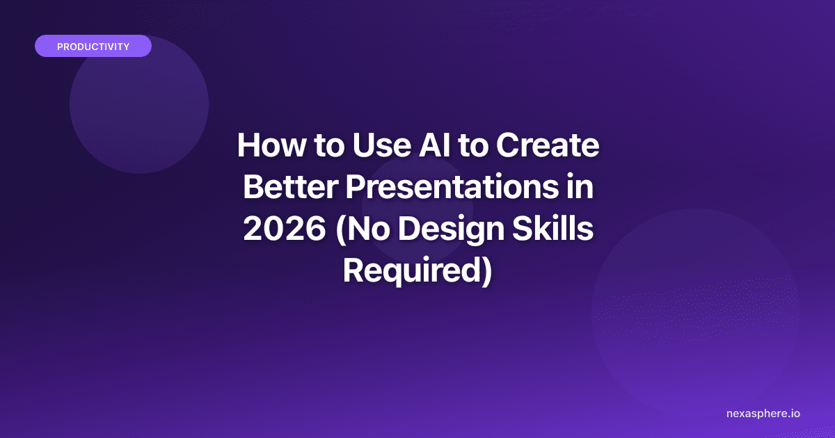 How to Use AI to Create Better Presentations in 2026 (No Design Skills Required)
