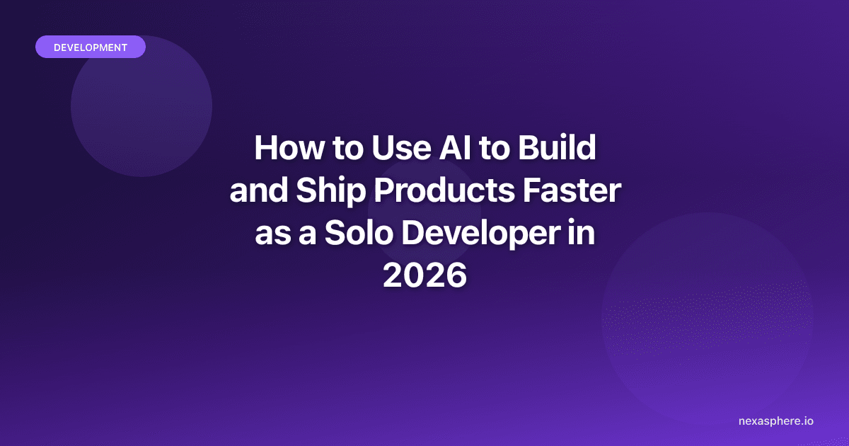 How to Use AI to Build and Ship Products Faster as a Solo Developer in 2026