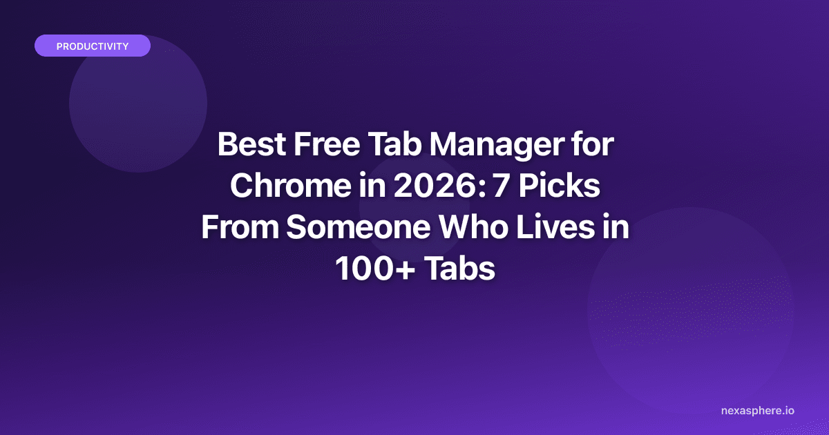 Best Free Tab Manager for Chrome in 2026: 7 Picks From Someone Who Lives in 100+ Tabs