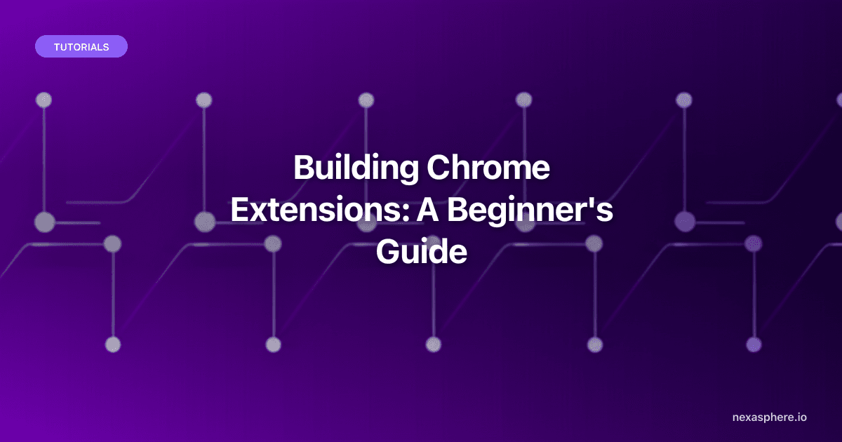 Building Chrome Extensions: A Beginner's Guide