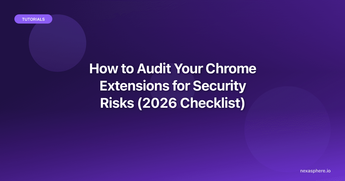How to Audit Your Chrome Extensions for Security Risks (2026 Checklist)