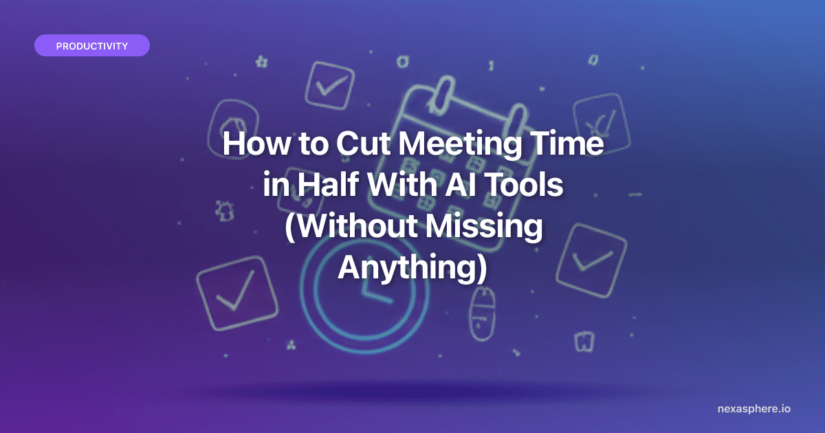How to Cut Meeting Time in Half With AI Tools (Without Missing Anything)