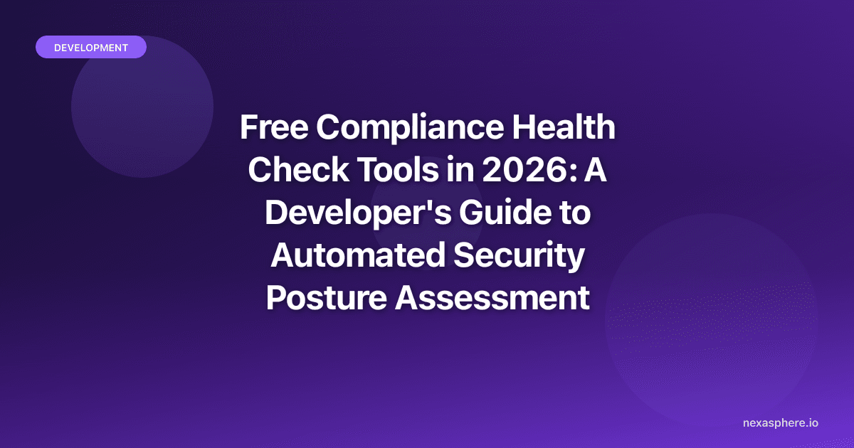 Free Compliance Health Check Tools in 2026: A Developer's Guide to Automated Security Posture Assessment