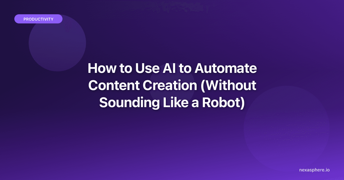 How to Use AI to Automate Content Creation (Without Sounding Like a Robot)