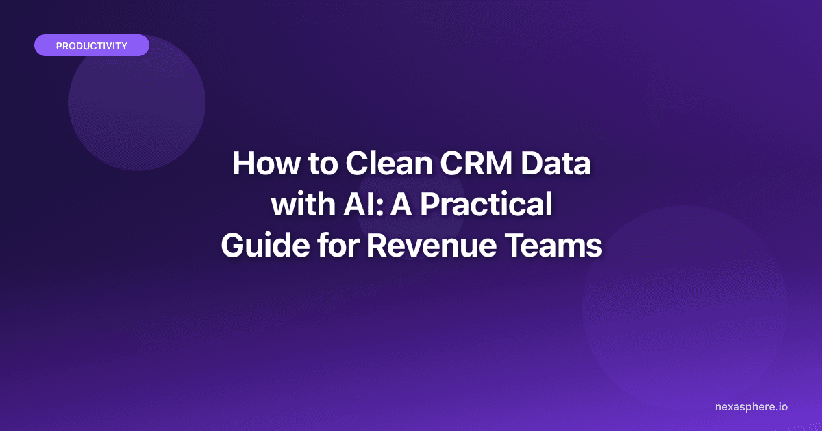 How to Clean CRM Data with AI: A Practical Guide for Revenue Teams