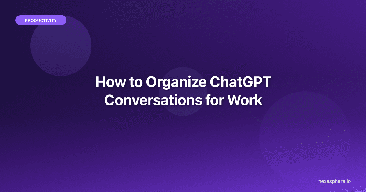How to Organize ChatGPT Conversations for Work (2026 Guide)