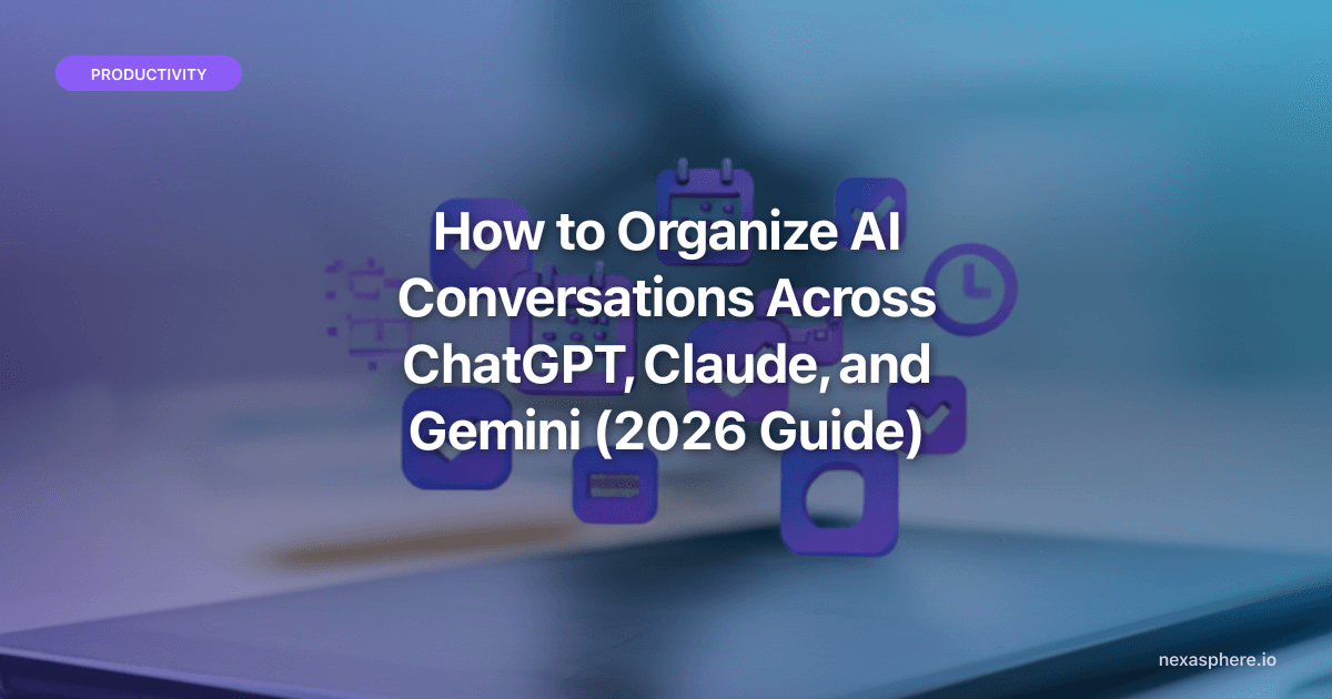 How to Organize AI Conversations Across ChatGPT, Claude, and Gemini (2026 Guide)