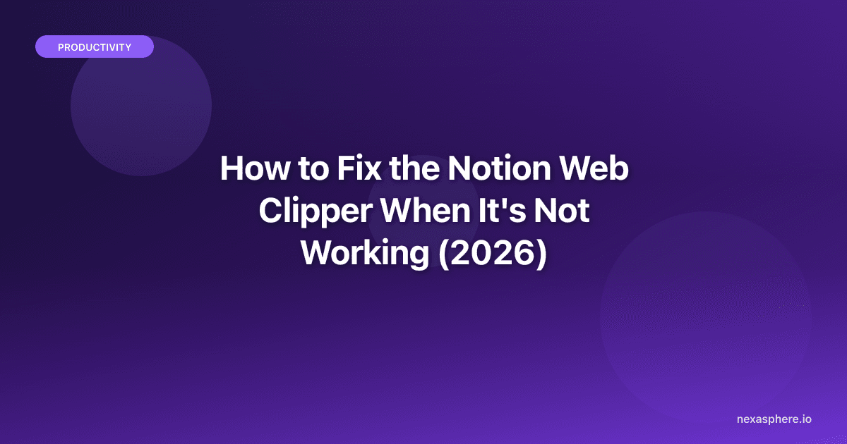How to Fix the Notion Web Clipper When It's Not Working (2026)