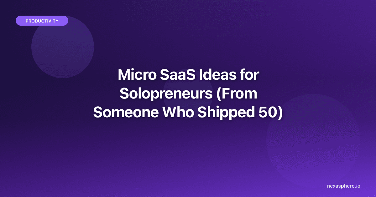 Micro SaaS Ideas for Solopreneurs (From Someone Who Shipped 50)