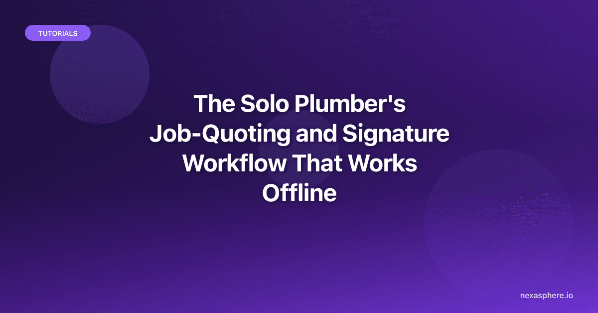 The Solo Plumber's Job-Quoting and Signature Workflow That Works Offline