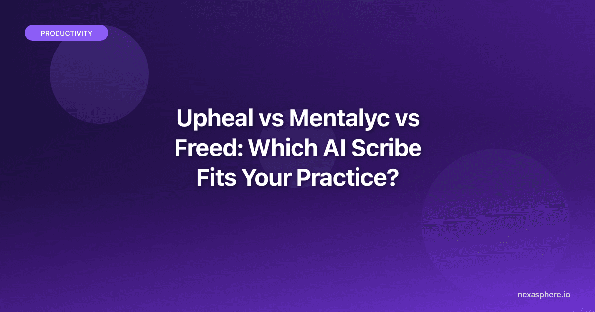 Upheal vs Mentalyc vs Freed: Which AI Scribe Fits Your Practice?
