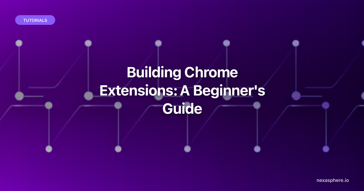 Building Chrome Extensions: A Beginner's Guide | NexaSphere