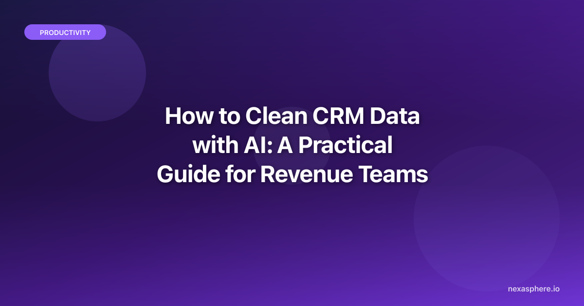 How to Clean CRM Data with AI: A Practical Guide for Revenue Teams ...